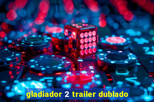 gladiador 2 trailer dublado